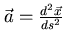 \(\vec{a}=\frac{d^{2}\vec{x}}{ds^{2}}\)